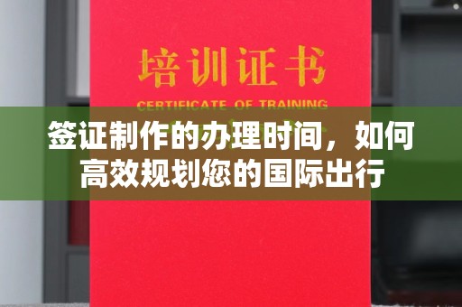 滨海签证制作的办理时间，如何高效规划您的国际出行
